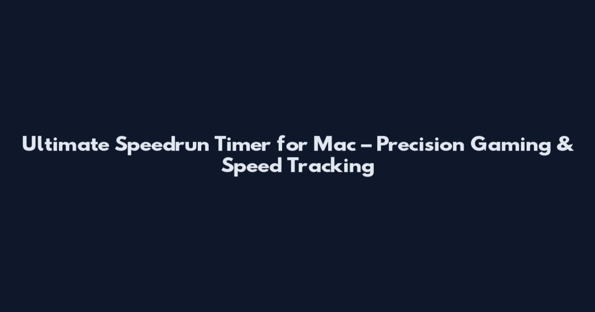 Ultimate Speedrun Timer for Mac – Precision Gaming & Speed Tracking