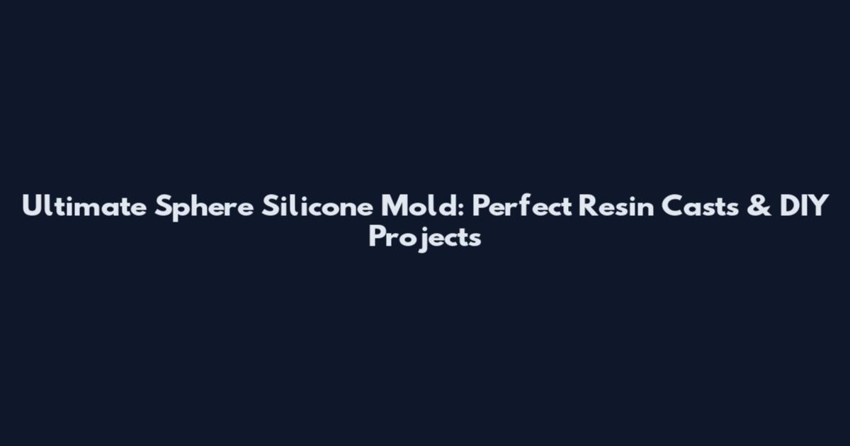 Ultimate Sphere Silicone Mold: Perfect Resin Casts & DIY Projects