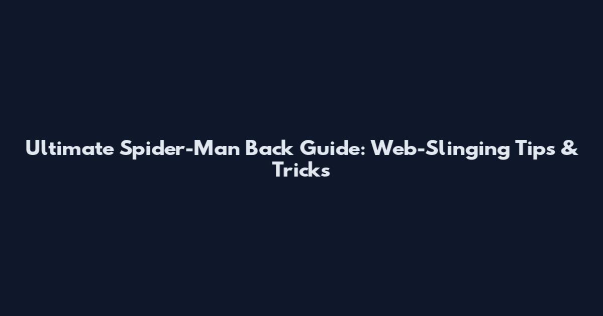 Ultimate Spider-Man Back Guide: Web-Slinging Tips & Tricks