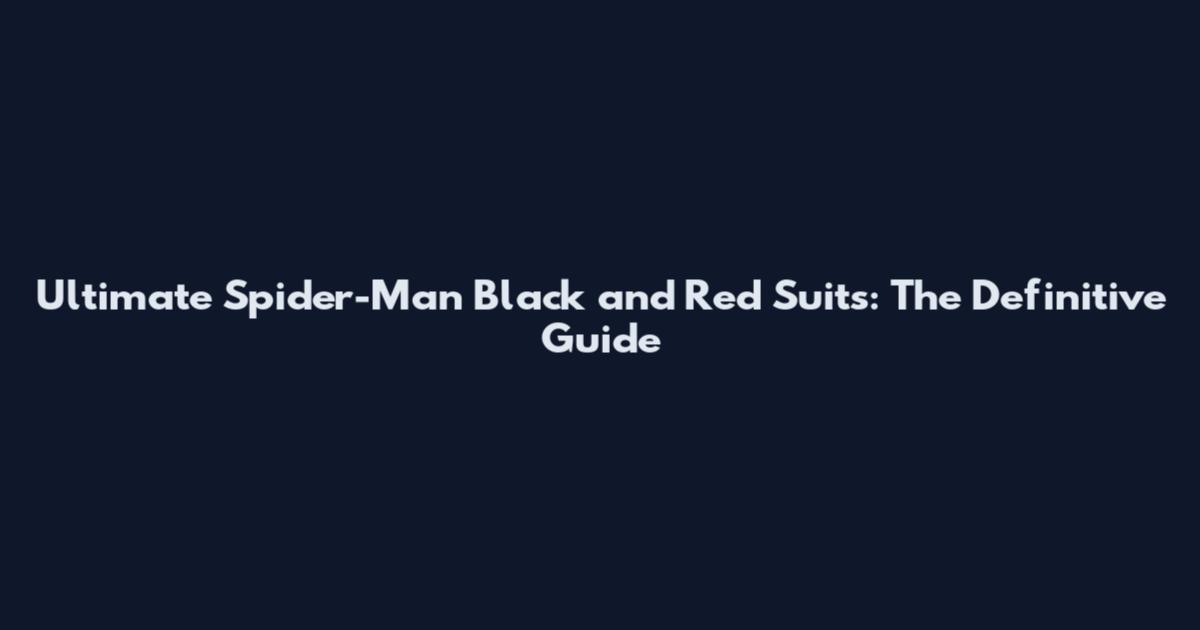 Ultimate Spider-Man Black and Red Suits: The Definitive Guide