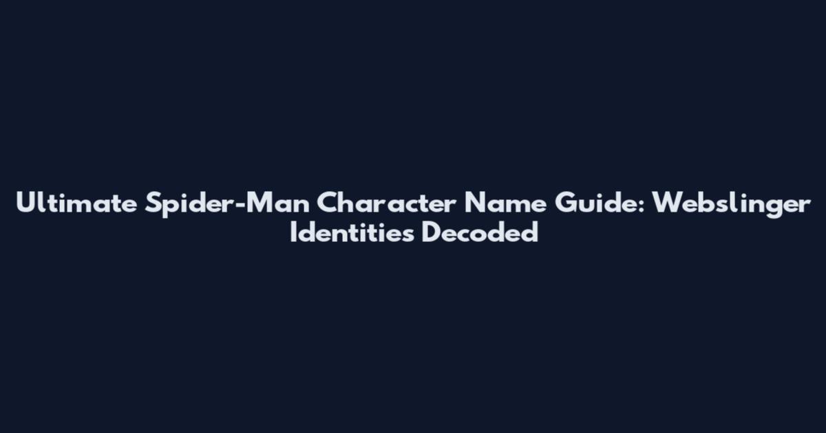 Ultimate Spider-Man Character Name Guide: Webslinger Identities Decoded