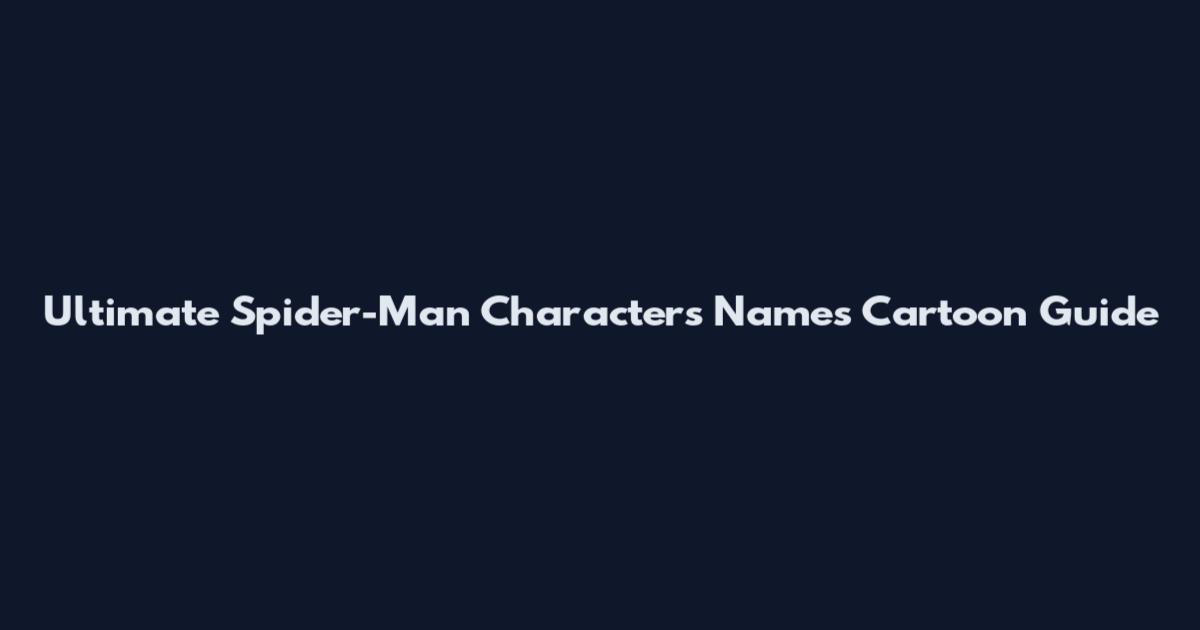 Ultimate Spider-Man Characters Names Cartoon Guide