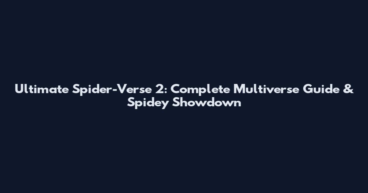 Ultimate Spider-Verse 2: Complete Multiverse Guide & Spidey Showdown