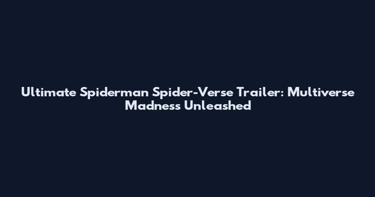Ultimate Spiderman Spider-Verse Trailer: Multiverse Madness Unleashed