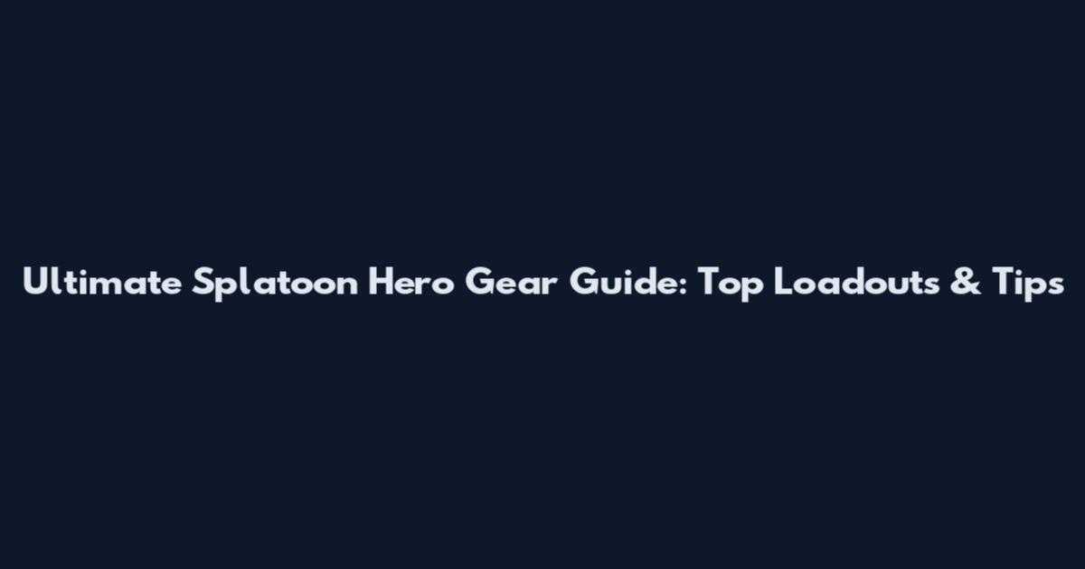 Ultimate Splatoon Hero Gear Guide: Top Loadouts & Tips