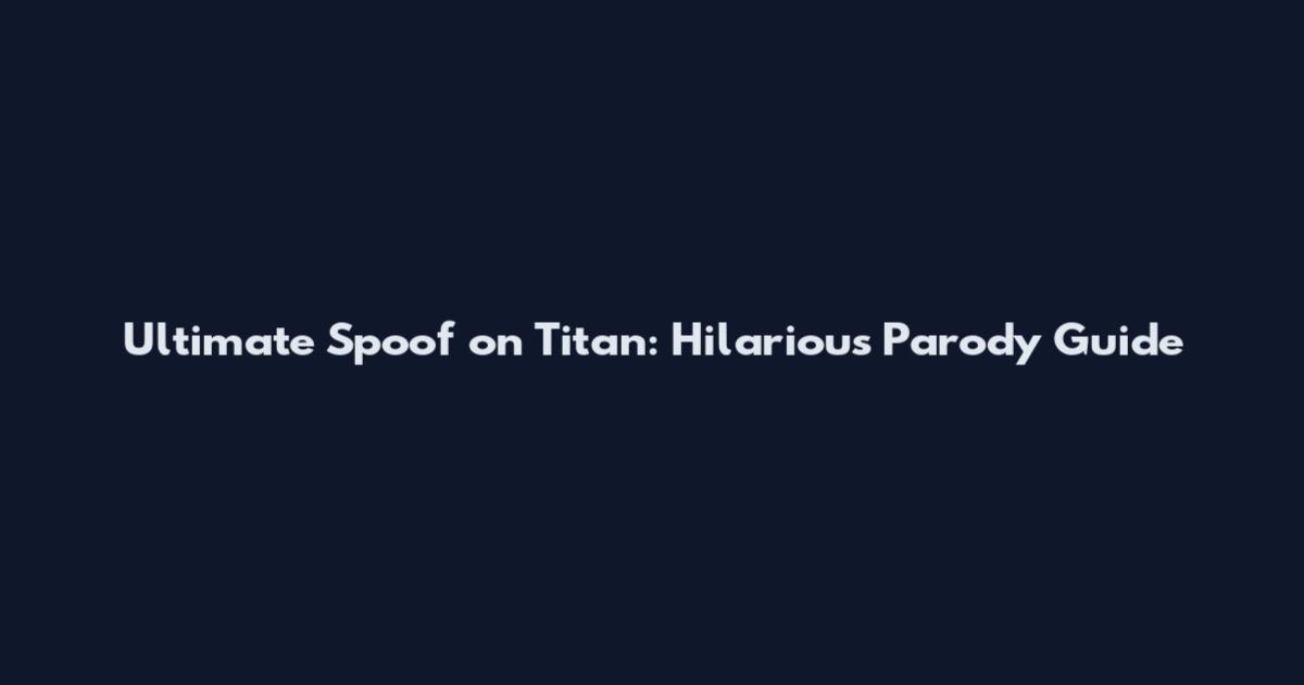 Ultimate Spoof on Titan: Hilarious Parody Guide