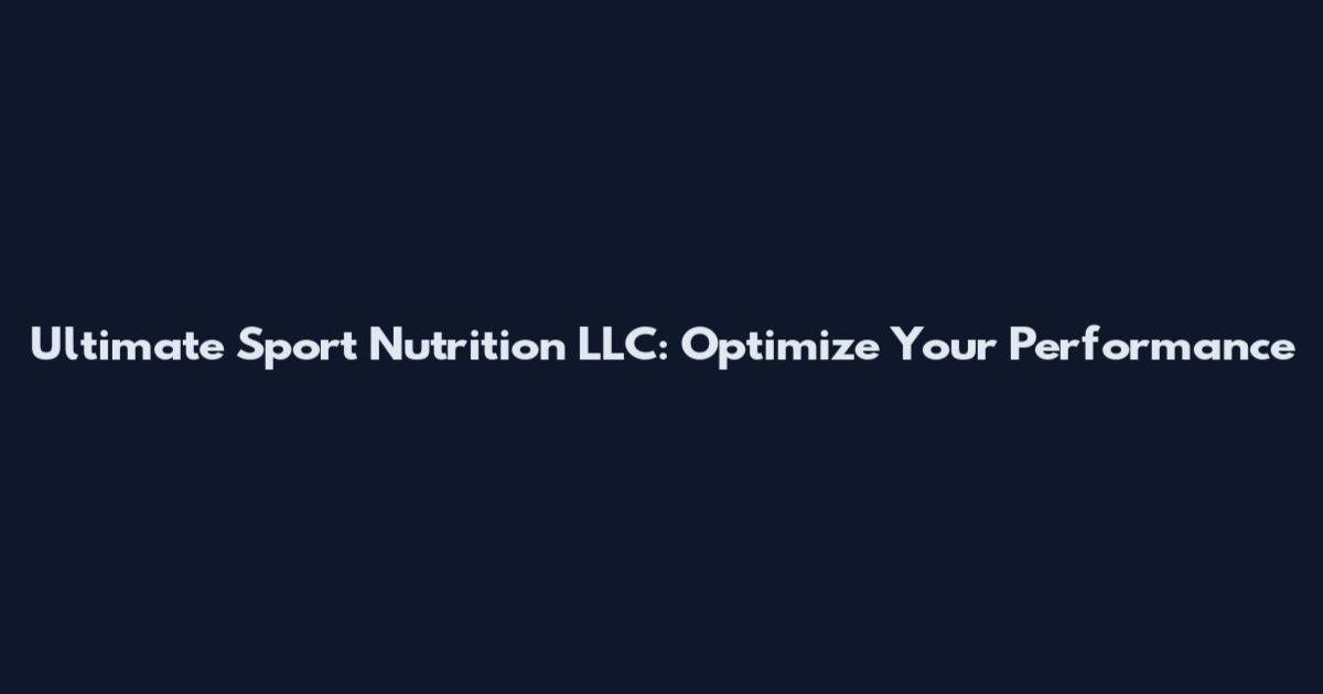 Ultimate Sport Nutrition LLC: Optimize Your Performance