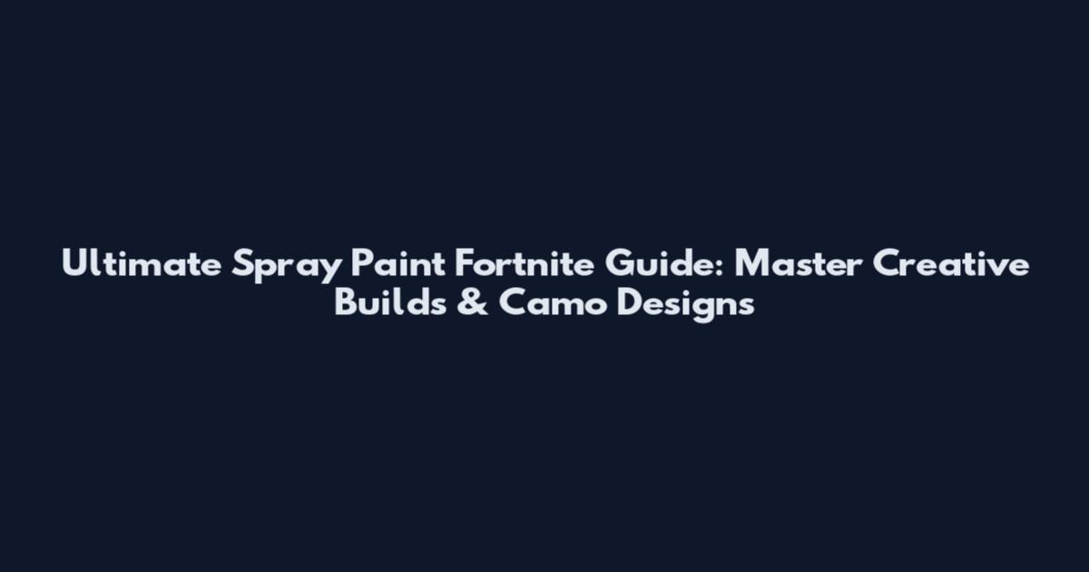 Ultimate Spray Paint Fortnite Guide: Master Creative Builds & Camo Designs