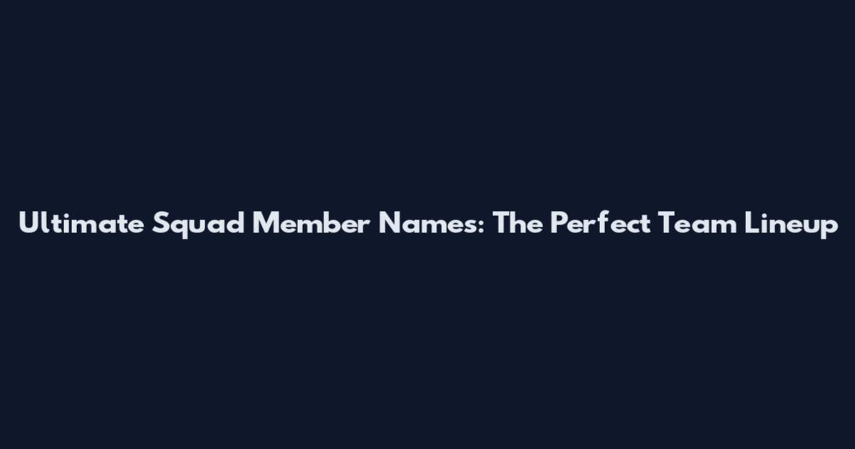 Ultimate Squad Member Names: The Perfect Team Lineup