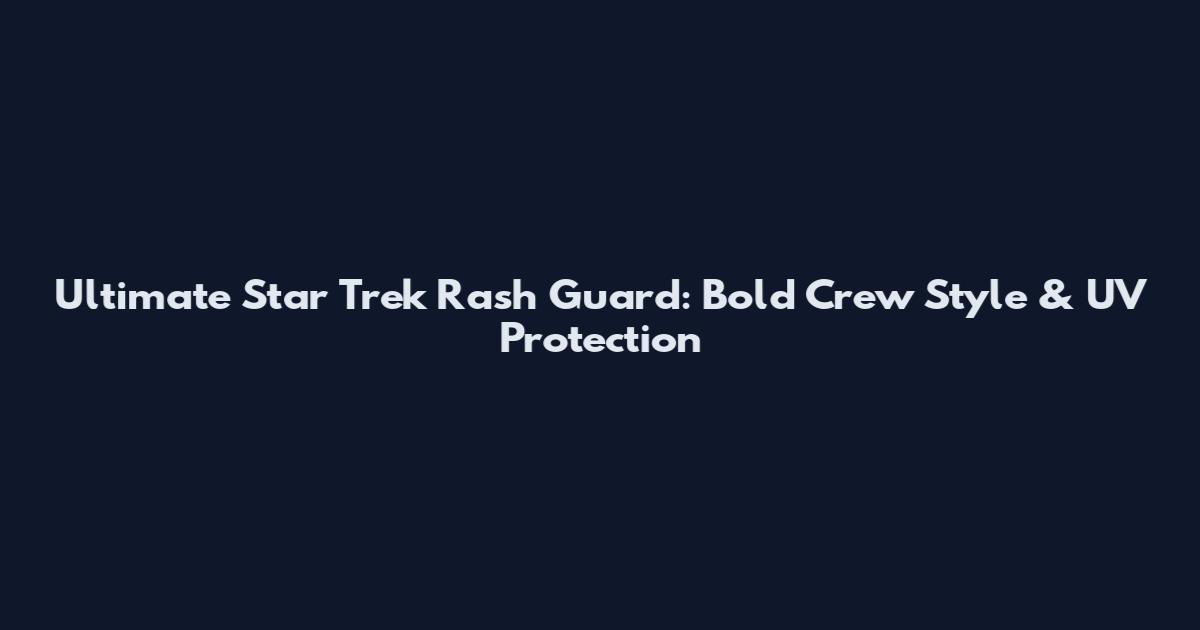 Ultimate Star Trek Rash Guard: Bold Crew Style & UV Protection