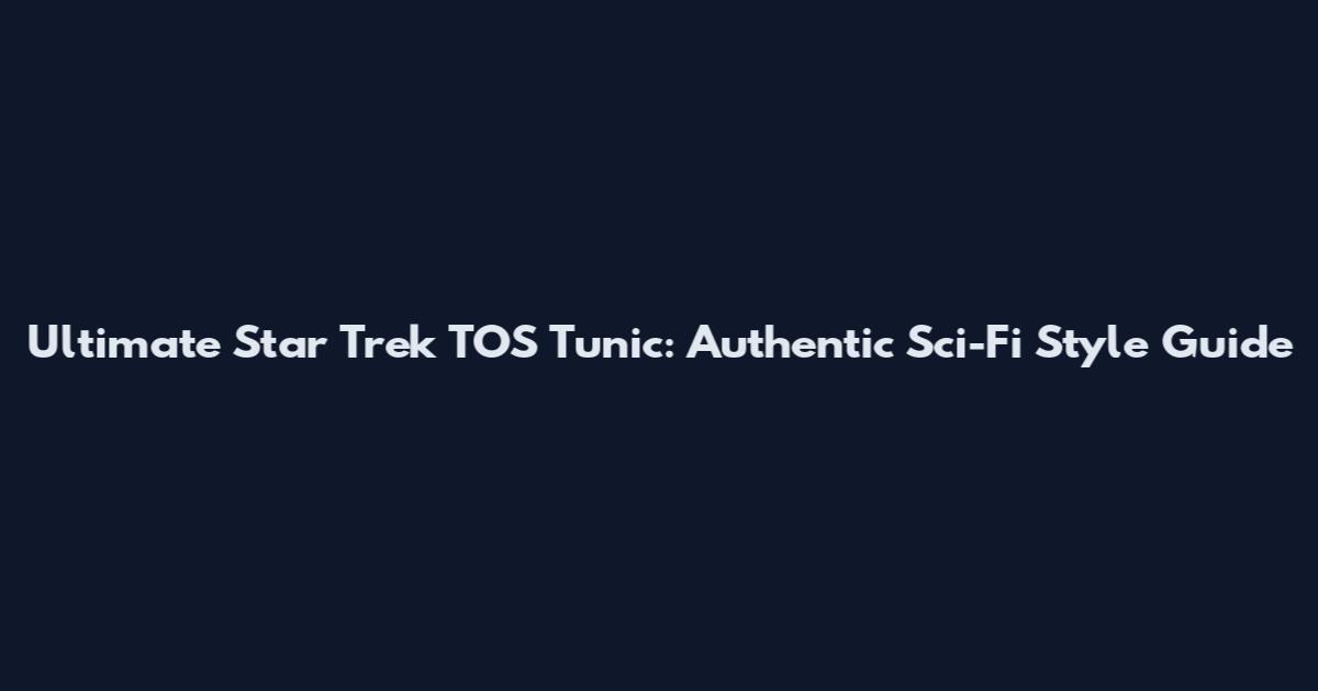 Ultimate Star Trek TOS Tunic: Authentic Sci-Fi Style Guide