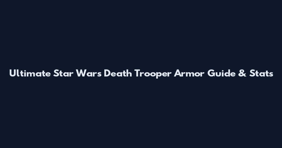 Ultimate Star Wars Death Trooper Armor Guide & Stats
