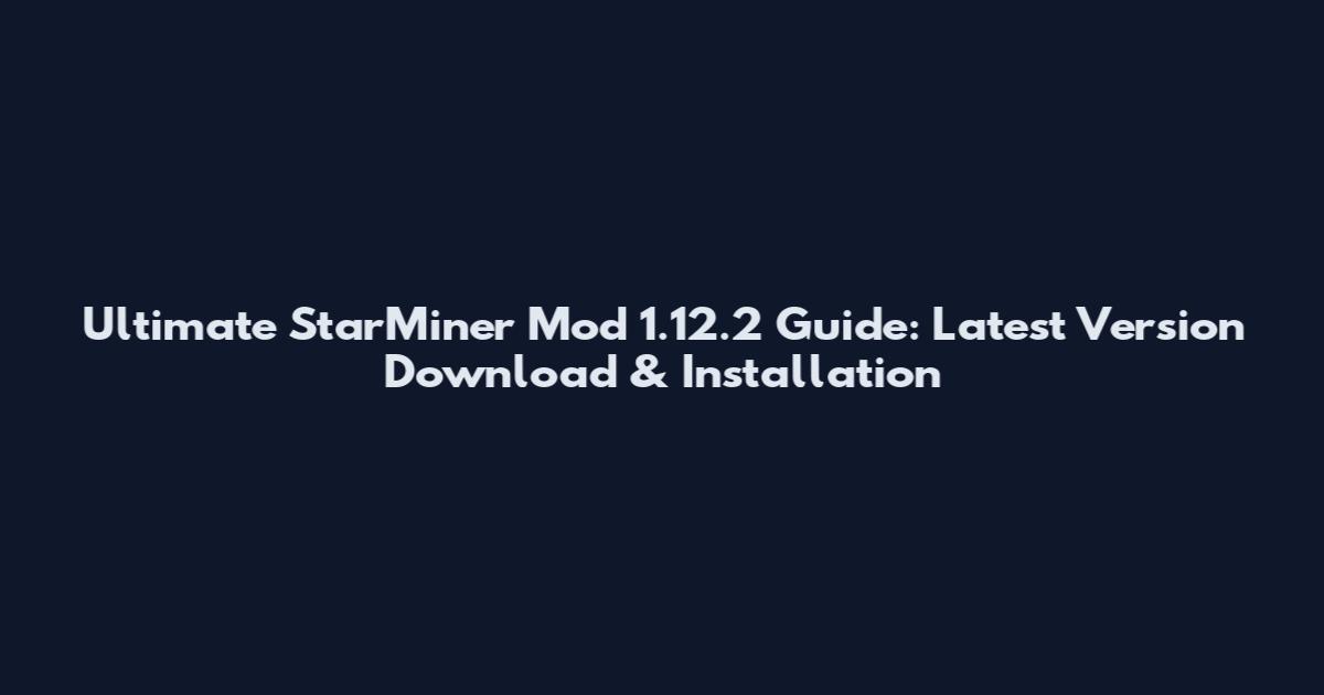 Ultimate StarMiner Mod 1.12.2 Guide: Latest Version Download & Installation