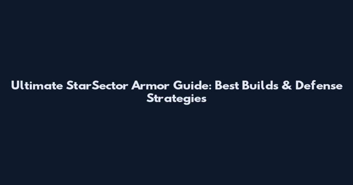 Ultimate StarSector Armor Guide: Best Builds & Defense Strategies