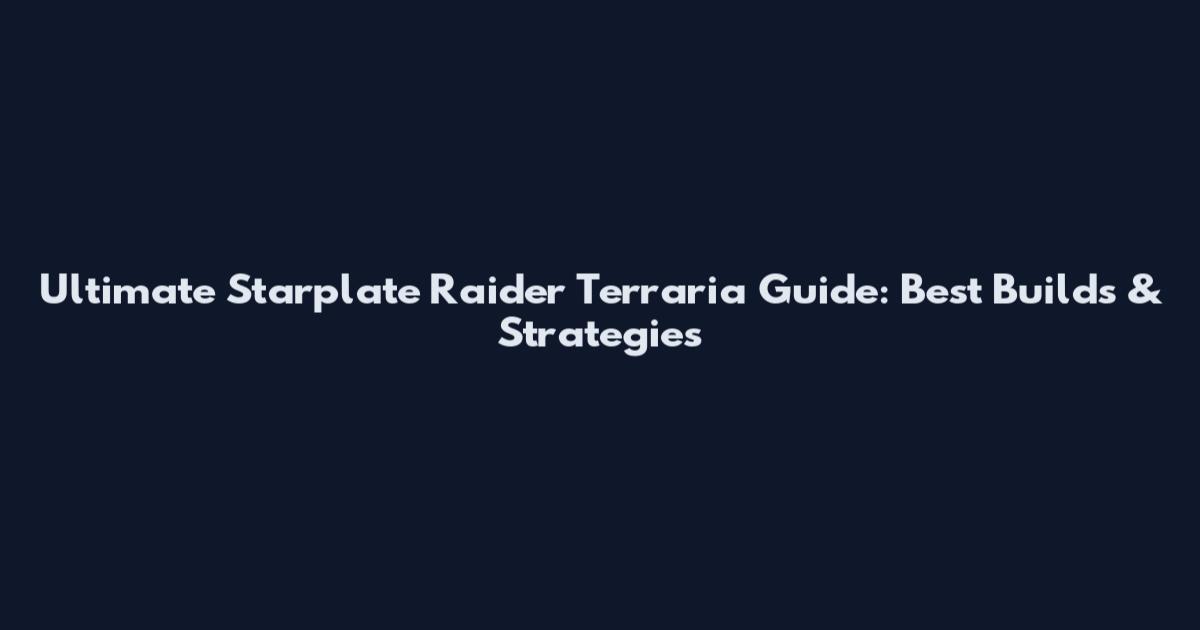 Ultimate Starplate Raider Terraria Guide: Best Builds & Strategies