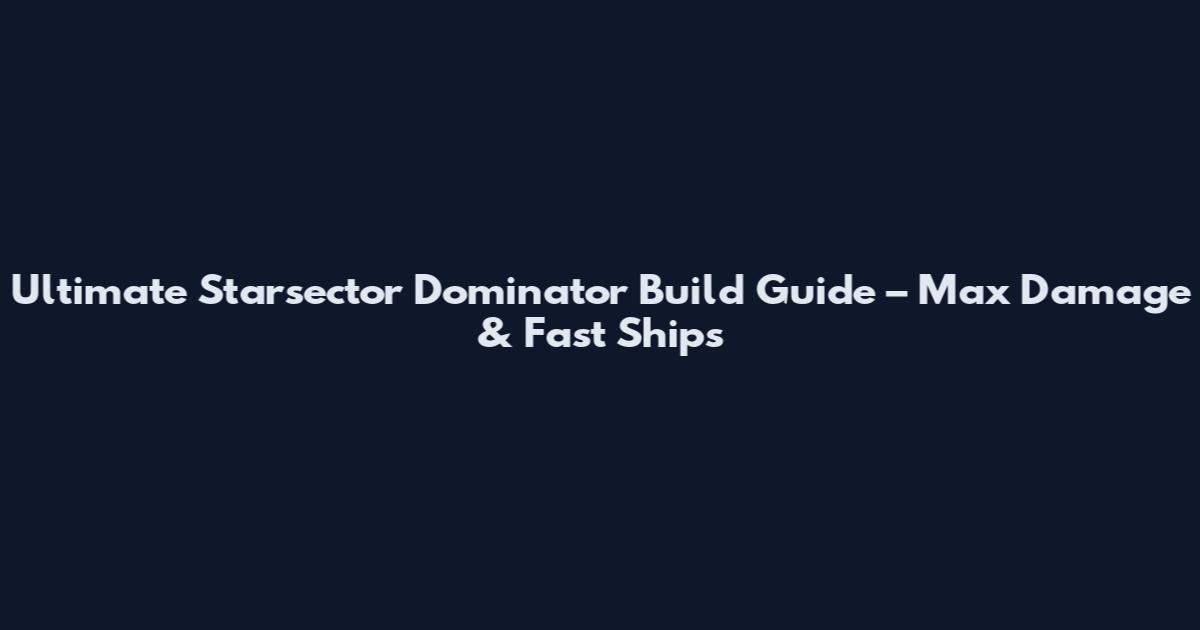 Ultimate Starsector Dominator Build Guide – Max Damage & Fast Ships