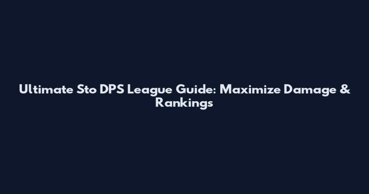 Ultimate Sto DPS League Guide: Maximize Damage & Rankings