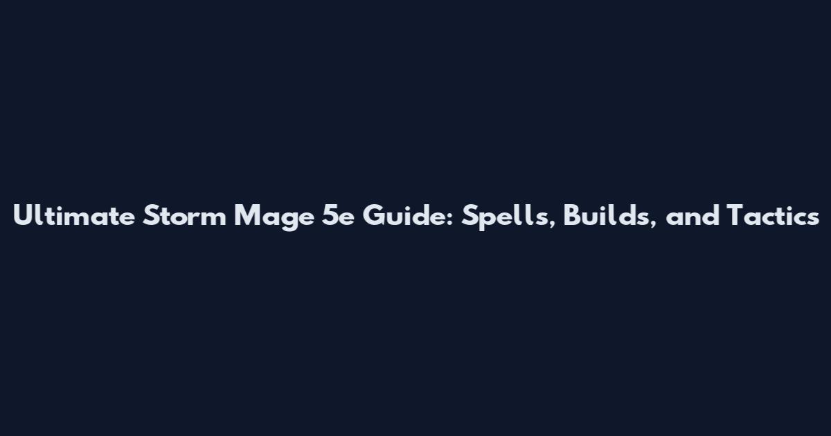 Ultimate Storm Mage 5e Guide: Spells, Builds, and Tactics