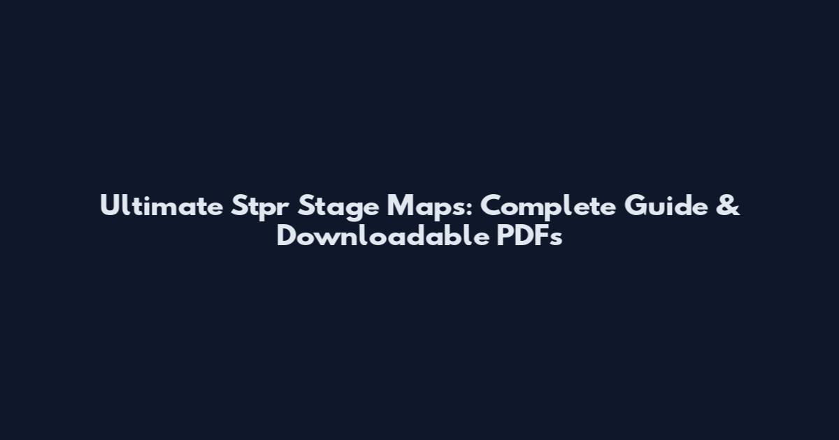 Ultimate Stpr Stage Maps: Complete Guide & Downloadable PDFs