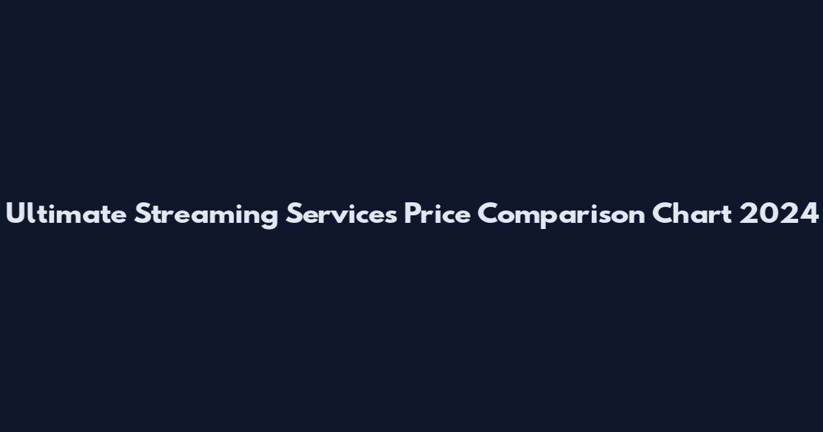 Ultimate Streaming Services Price Comparison Chart 2024