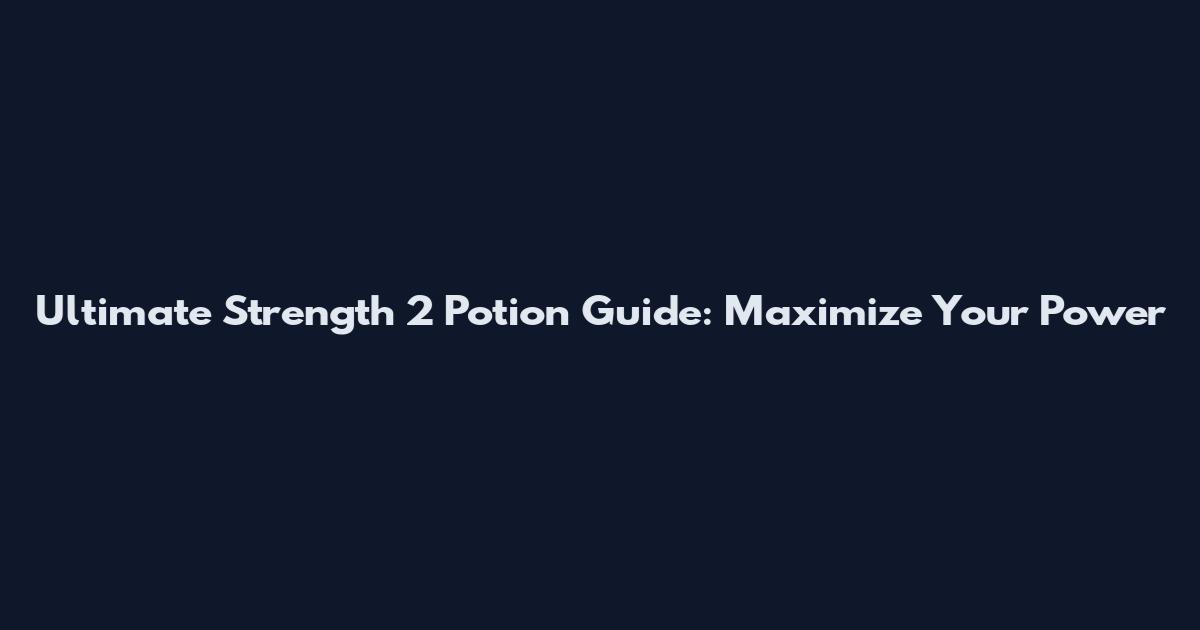 Ultimate Strength 2 Potion Guide: Maximize Your Power
