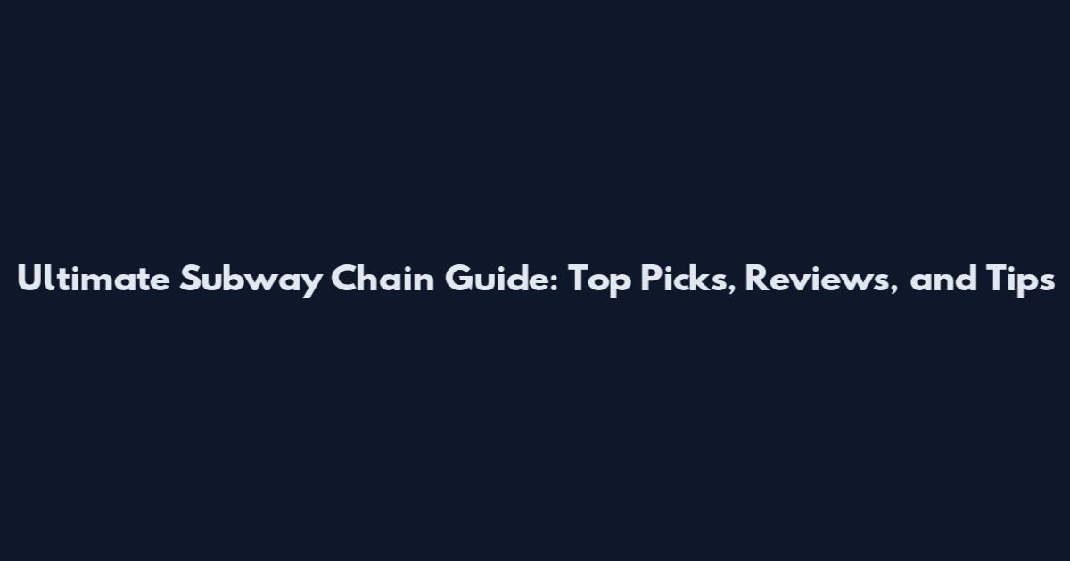 Ultimate Subway Chain Guide: Top Picks, Reviews, and Tips