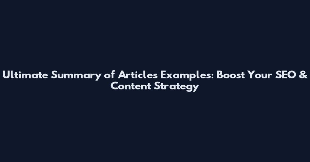 Ultimate Summary of Articles Examples: Boost Your SEO & Content Strategy