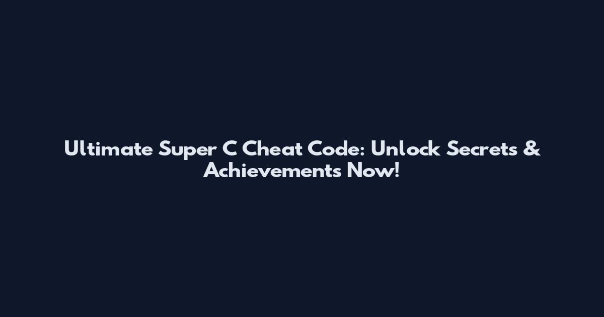 Ultimate Super C Cheat Code: Unlock Secrets & Achievements Now!
