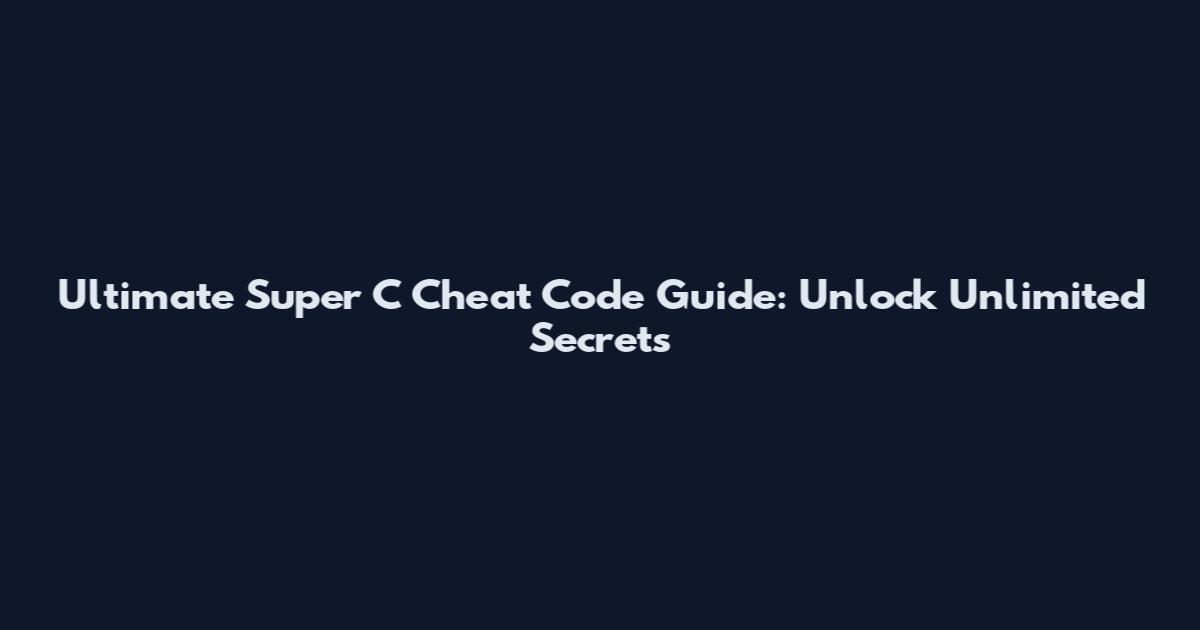 Ultimate Super C Cheat Code Guide: Unlock Unlimited Secrets