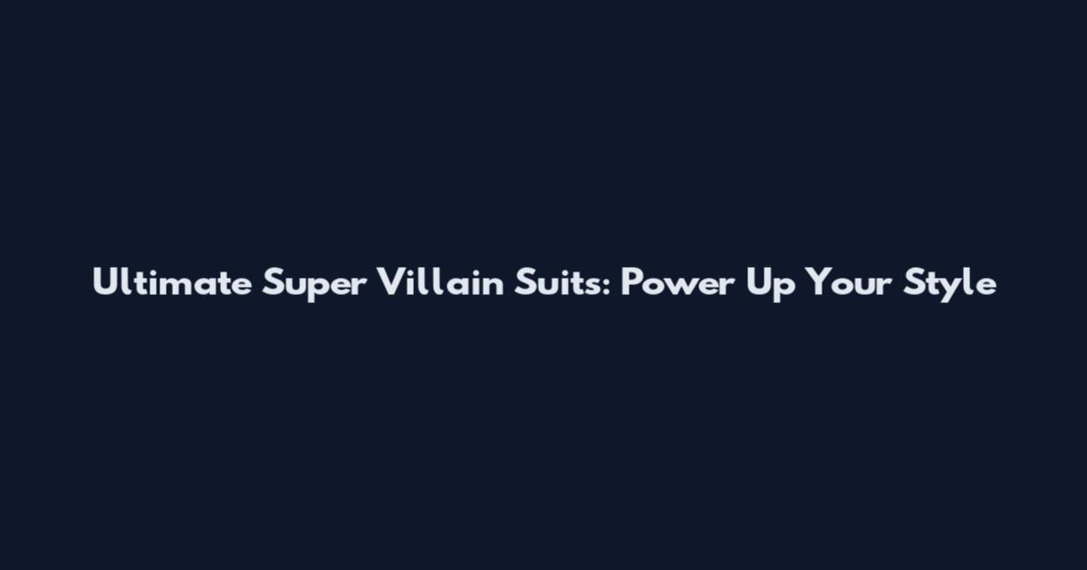 Ultimate Super Villain Suits: Power Up Your Style