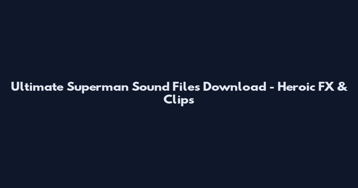Ultimate Superman Sound Files Download - Heroic FX & Clips