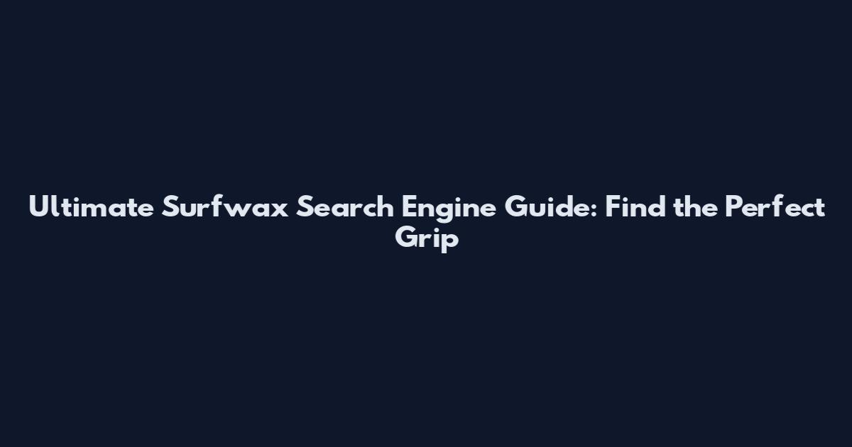 Ultimate Surfwax Search Engine Guide: Find the Perfect Grip