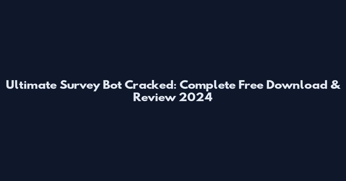 Ultimate Survey Bot Cracked: Complete Free Download & Review 2024