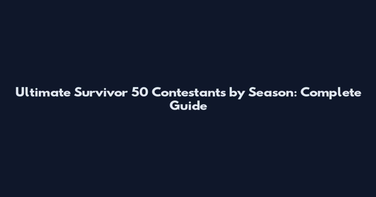 Ultimate Survivor 50 Contestants by Season: Complete Guide