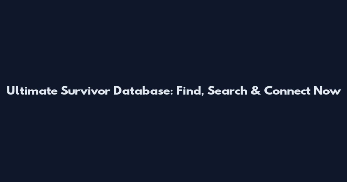 Ultimate Survivor Database: Find, Search & Connect Now