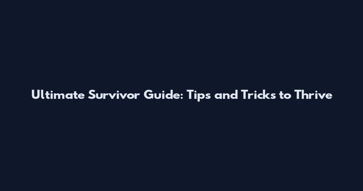 Ultimate Survivor Guide: Tips and Tricks to Thrive