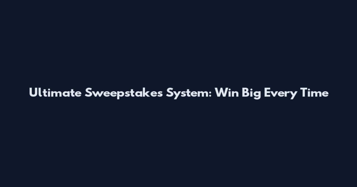 Ultimate Sweepstakes System: Win Big Every Time