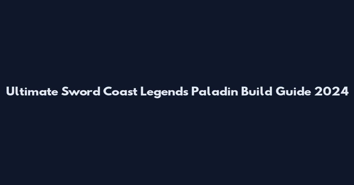 Ultimate Sword Coast Legends Paladin Build Guide 2024