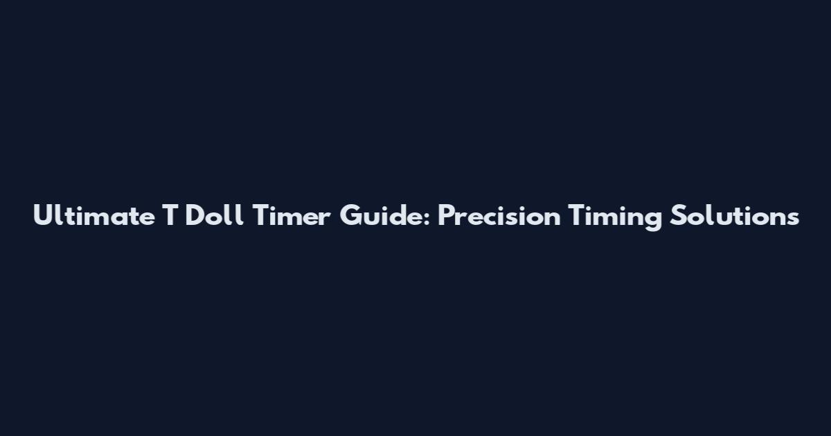 Ultimate T Doll Timer Guide: Precision Timing Solutions