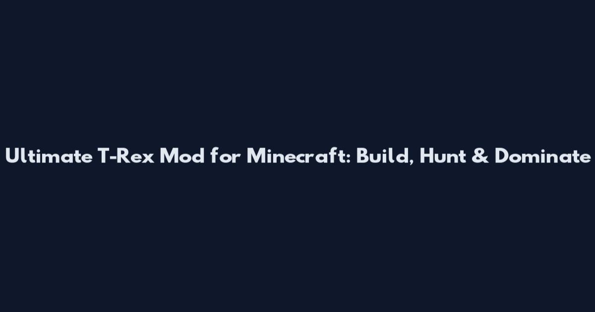 Ultimate T-Rex Mod for Minecraft: Build, Hunt & Dominate