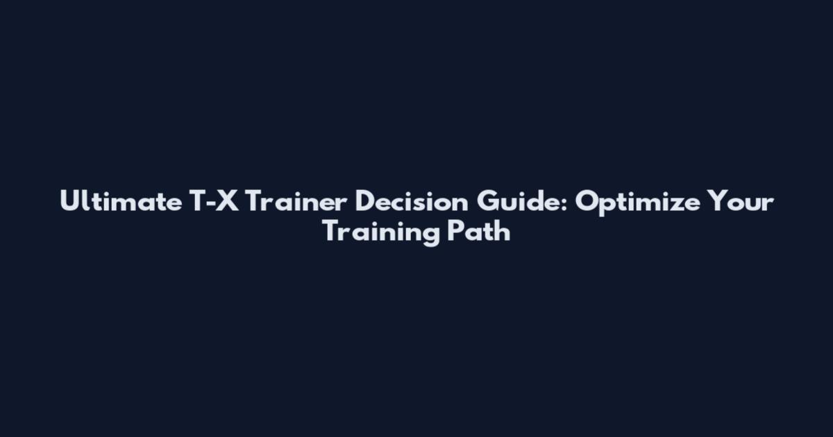 Ultimate T-X Trainer Decision Guide: Optimize Your Training Path