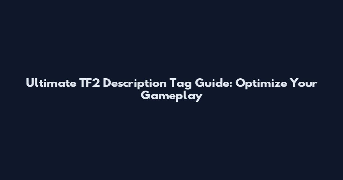 Ultimate TF2 Description Tag Guide: Optimize Your Gameplay
