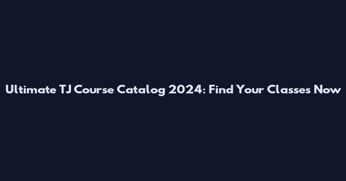 Ultimate TJ Course Catalog 2024: Find Your Classes Now