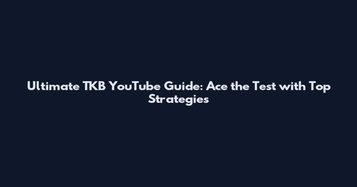 Ultimate TKB YouTube Guide: Ace the Test with Top Strategies