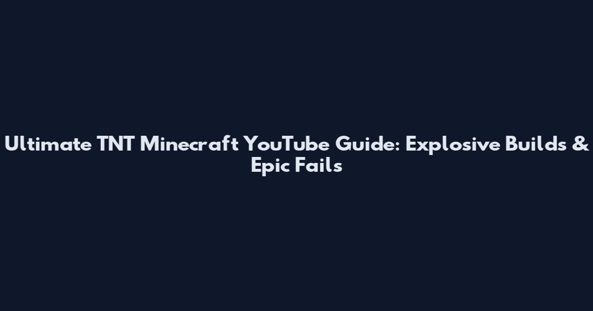 Ultimate TNT Minecraft YouTube Guide: Explosive Builds & Epic Fails