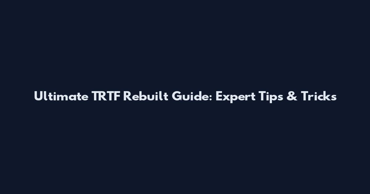 Ultimate TRTF Rebuilt Guide: Expert Tips & Tricks