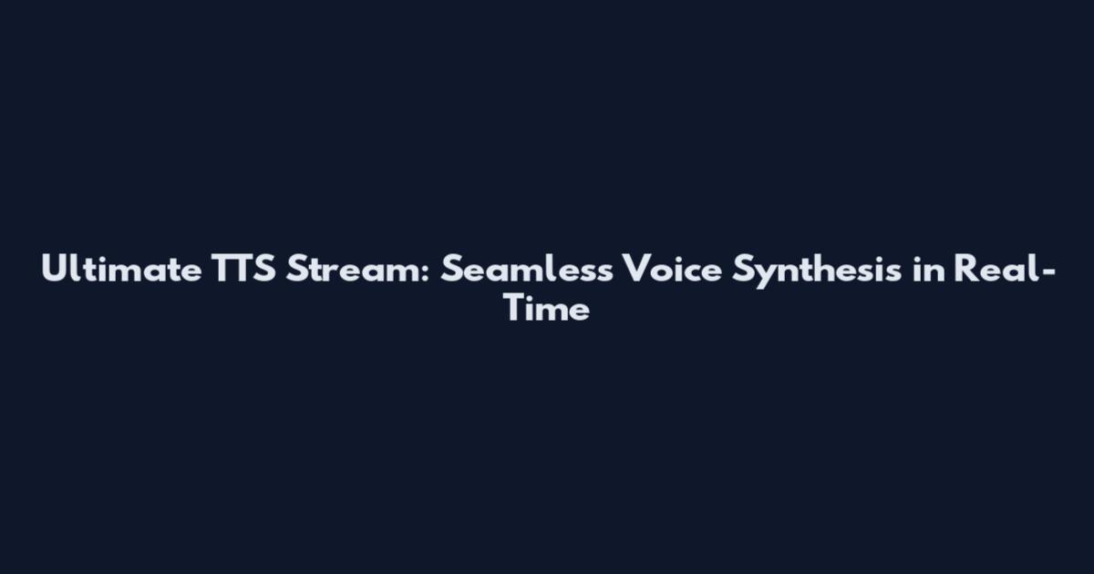 Ultimate TTS Stream: Seamless Voice Synthesis in Real-Time
