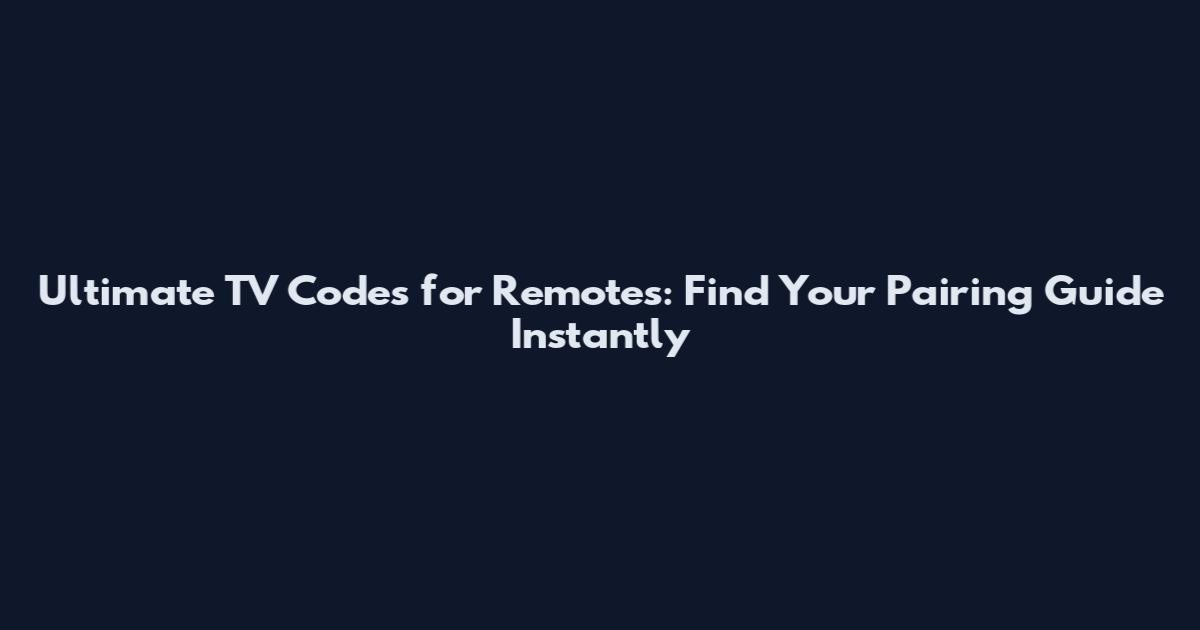 Ultimate TV Codes for Remotes: Find Your Pairing Guide Instantly