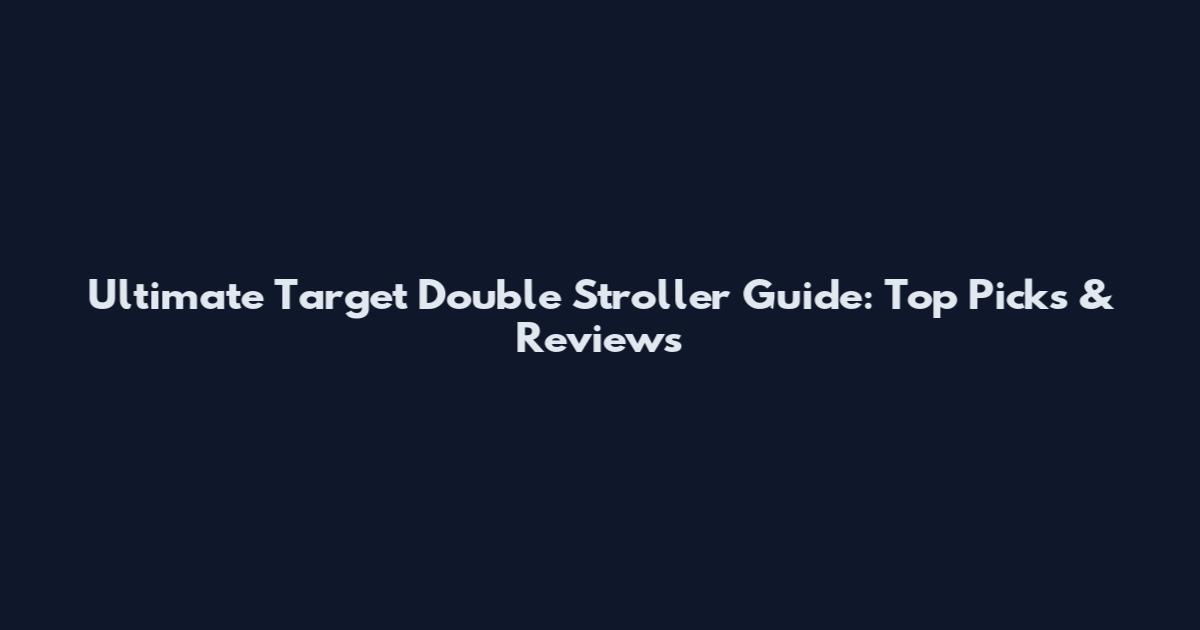Ultimate Target Double Stroller Guide: Top Picks & Reviews