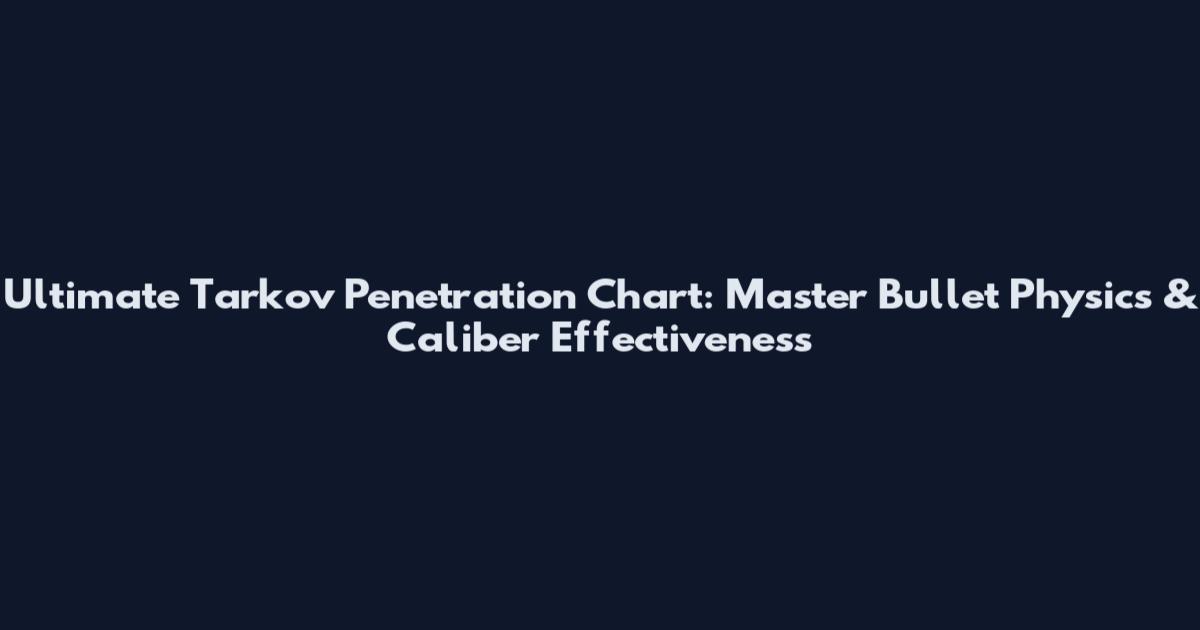 Ultimate Tarkov Penetration Chart: Master Bullet Physics & Caliber Effectiveness